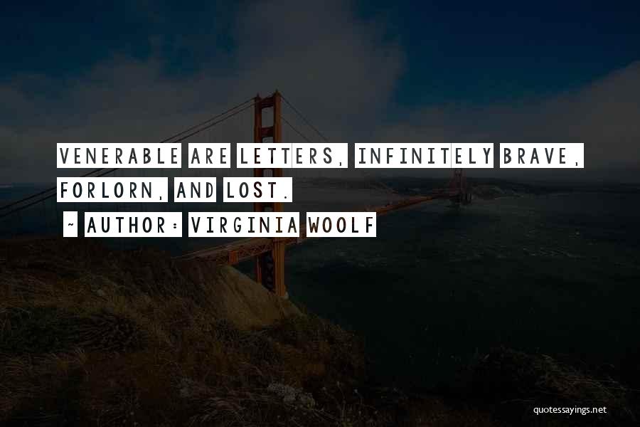 Virginia Woolf Quotes: Venerable Are Letters, Infinitely Brave, Forlorn, And Lost.