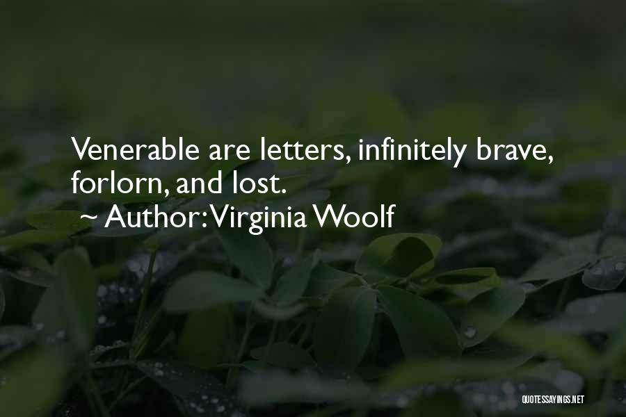 Virginia Woolf Quotes: Venerable Are Letters, Infinitely Brave, Forlorn, And Lost.