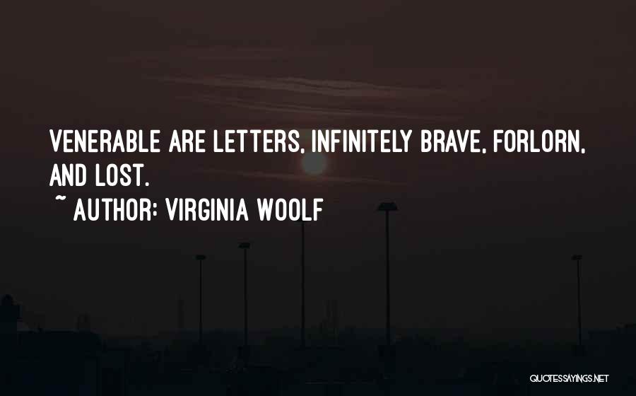 Virginia Woolf Quotes: Venerable Are Letters, Infinitely Brave, Forlorn, And Lost.