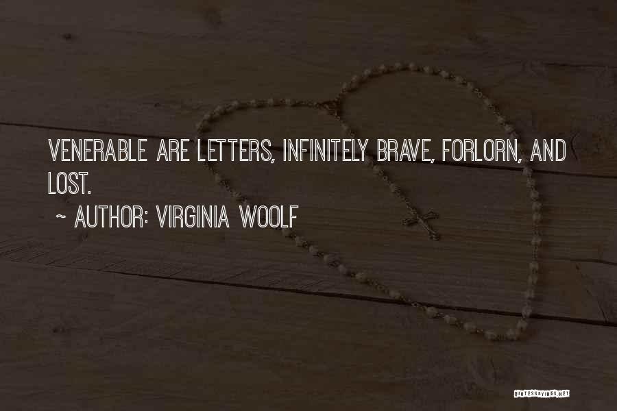 Virginia Woolf Quotes: Venerable Are Letters, Infinitely Brave, Forlorn, And Lost.