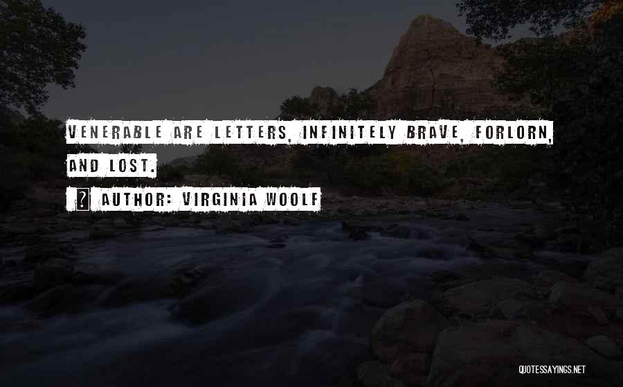 Virginia Woolf Quotes: Venerable Are Letters, Infinitely Brave, Forlorn, And Lost.