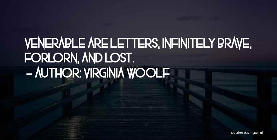 Virginia Woolf Quotes: Venerable Are Letters, Infinitely Brave, Forlorn, And Lost.