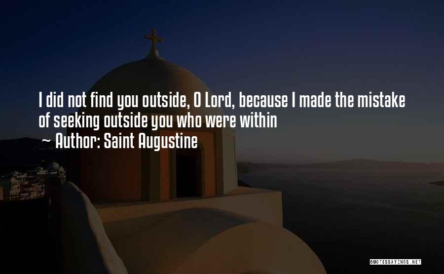 Saint Augustine Quotes: I Did Not Find You Outside, O Lord, Because I Made The Mistake Of Seeking Outside You Who Were Within