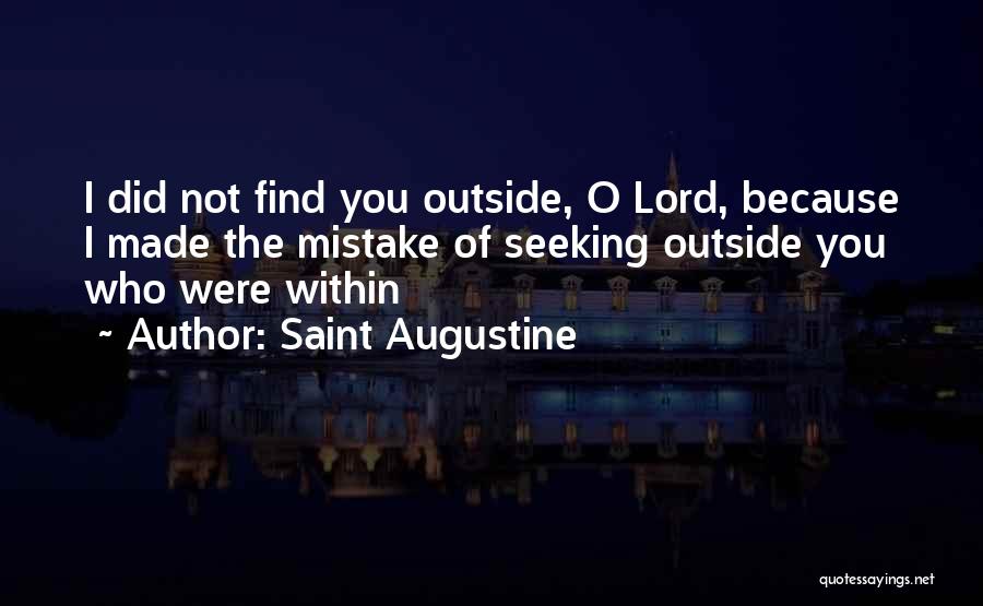 Saint Augustine Quotes: I Did Not Find You Outside, O Lord, Because I Made The Mistake Of Seeking Outside You Who Were Within