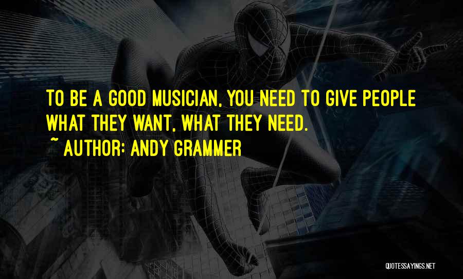 Andy Grammer Quotes: To Be A Good Musician, You Need To Give People What They Want, What They Need.