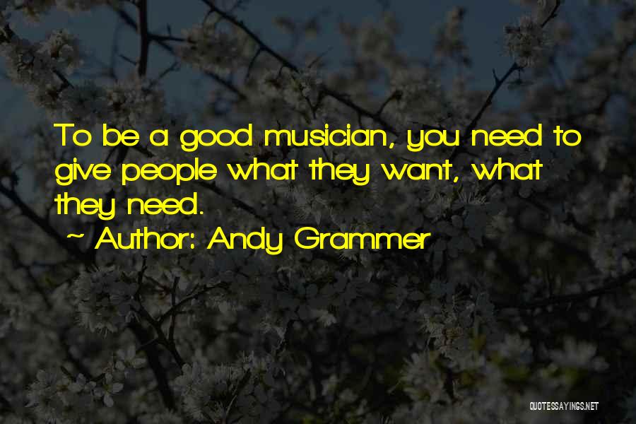 Andy Grammer Quotes: To Be A Good Musician, You Need To Give People What They Want, What They Need.