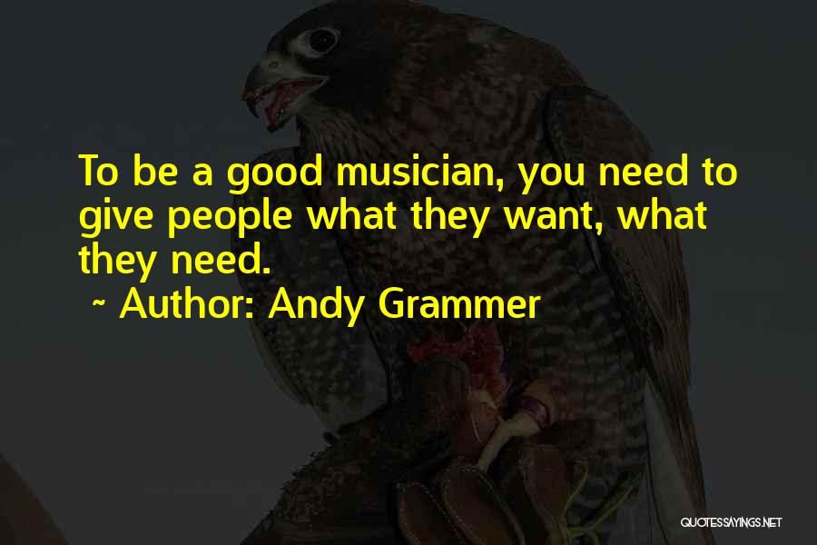 Andy Grammer Quotes: To Be A Good Musician, You Need To Give People What They Want, What They Need.