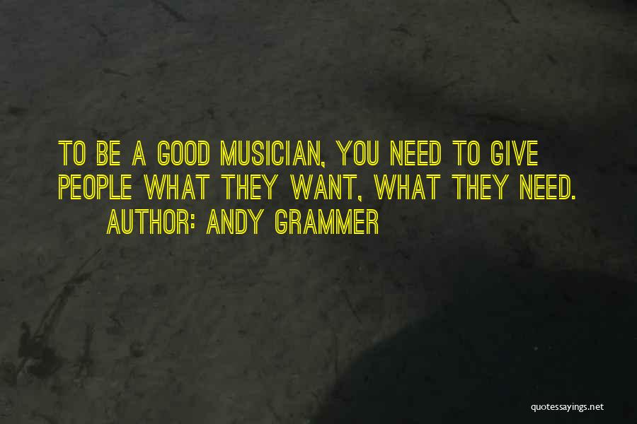 Andy Grammer Quotes: To Be A Good Musician, You Need To Give People What They Want, What They Need.