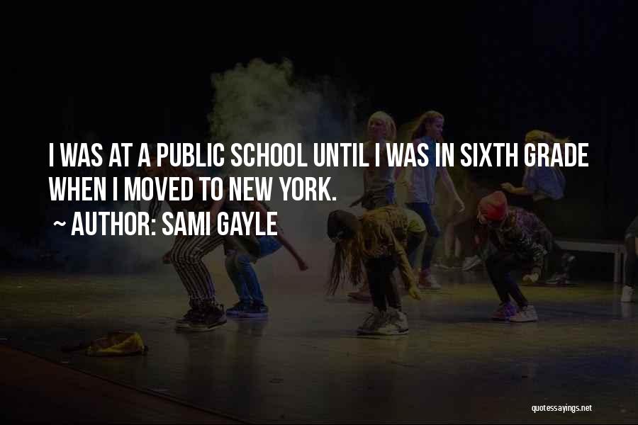 Sami Gayle Quotes: I Was At A Public School Until I Was In Sixth Grade When I Moved To New York.