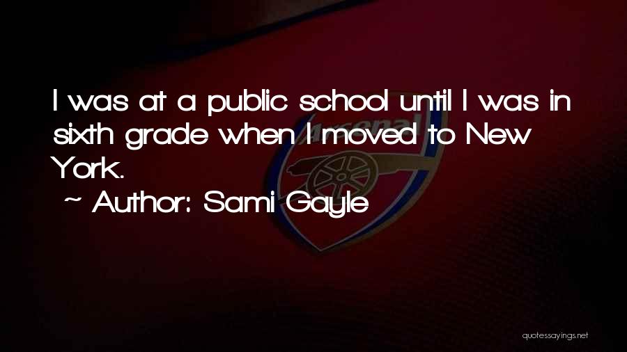 Sami Gayle Quotes: I Was At A Public School Until I Was In Sixth Grade When I Moved To New York.