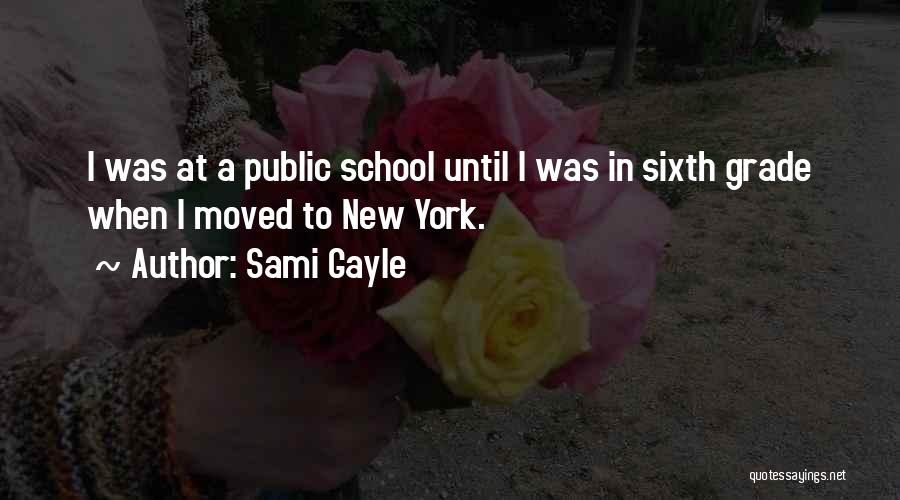 Sami Gayle Quotes: I Was At A Public School Until I Was In Sixth Grade When I Moved To New York.
