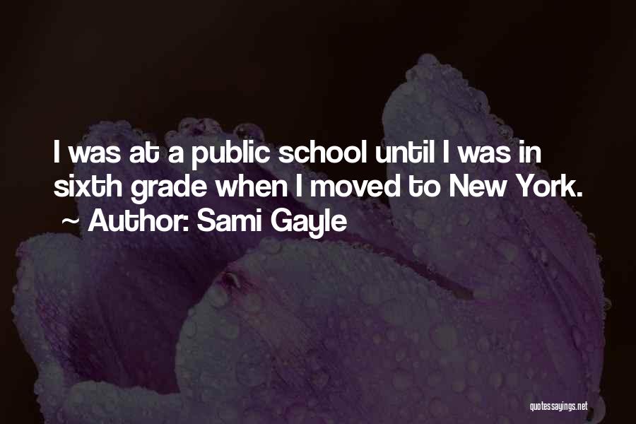 Sami Gayle Quotes: I Was At A Public School Until I Was In Sixth Grade When I Moved To New York.