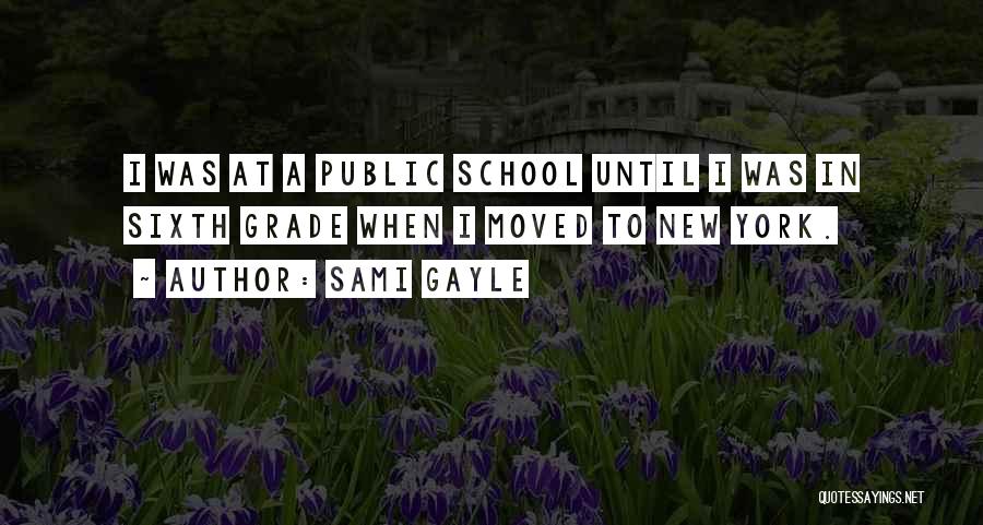 Sami Gayle Quotes: I Was At A Public School Until I Was In Sixth Grade When I Moved To New York.