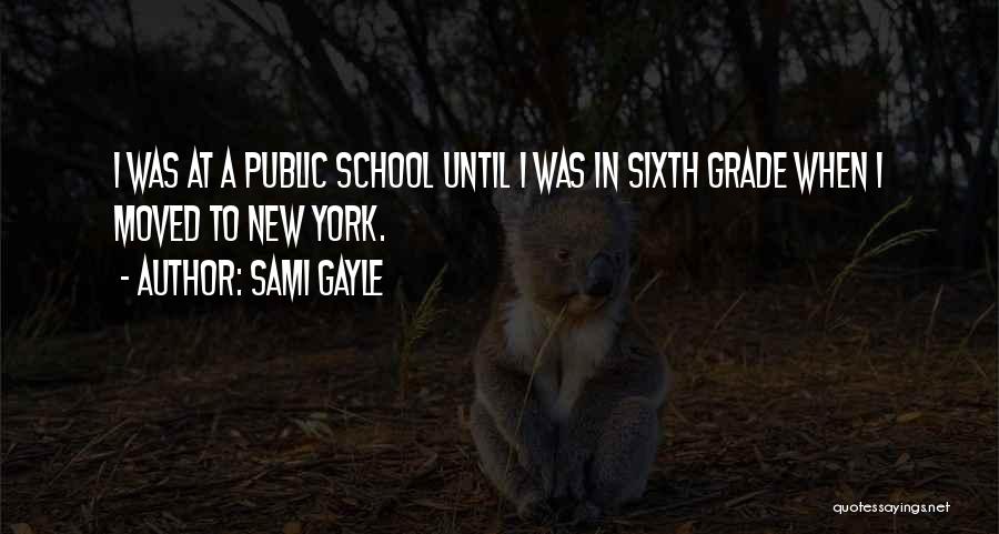 Sami Gayle Quotes: I Was At A Public School Until I Was In Sixth Grade When I Moved To New York.