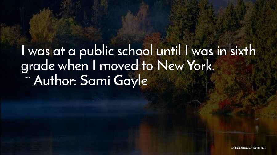 Sami Gayle Quotes: I Was At A Public School Until I Was In Sixth Grade When I Moved To New York.