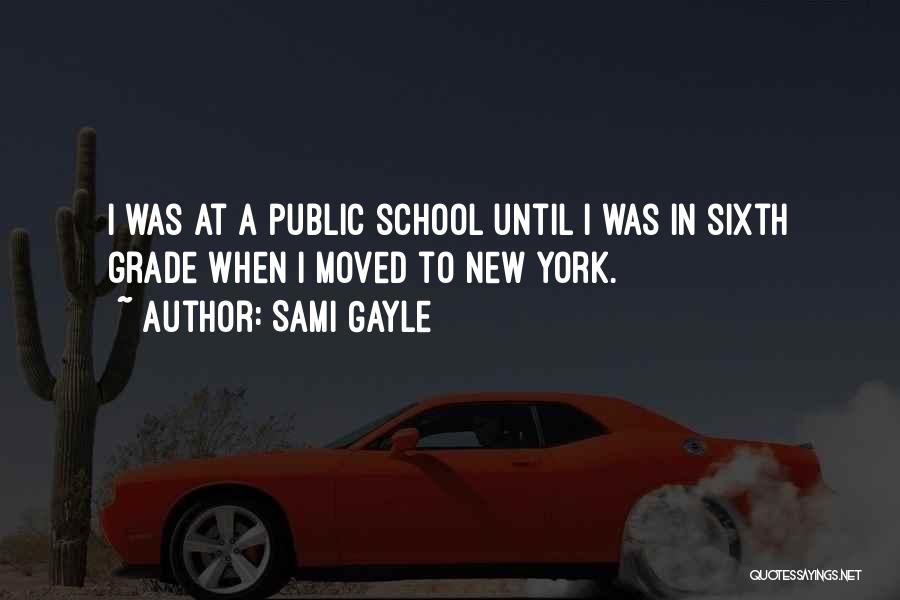 Sami Gayle Quotes: I Was At A Public School Until I Was In Sixth Grade When I Moved To New York.