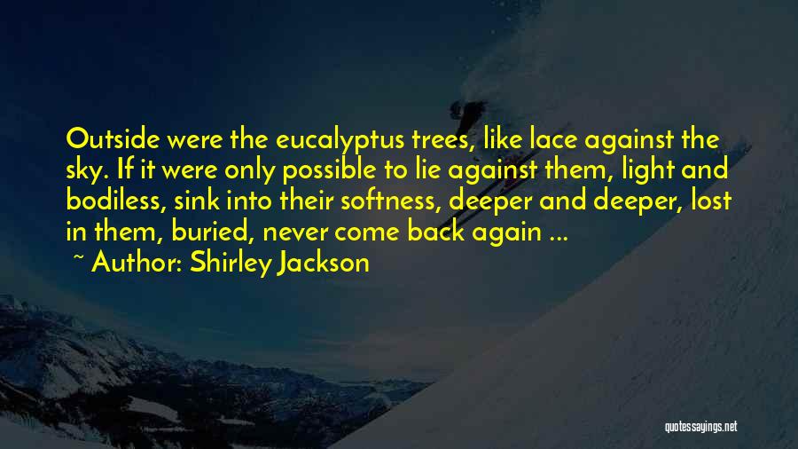 Shirley Jackson Quotes: Outside Were The Eucalyptus Trees, Like Lace Against The Sky. If It Were Only Possible To Lie Against Them, Light