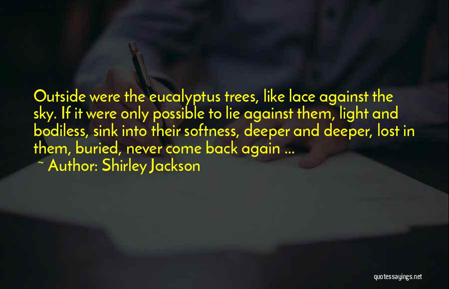 Shirley Jackson Quotes: Outside Were The Eucalyptus Trees, Like Lace Against The Sky. If It Were Only Possible To Lie Against Them, Light