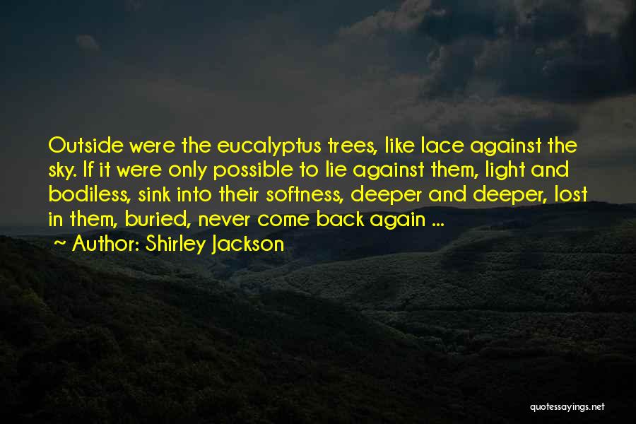 Shirley Jackson Quotes: Outside Were The Eucalyptus Trees, Like Lace Against The Sky. If It Were Only Possible To Lie Against Them, Light