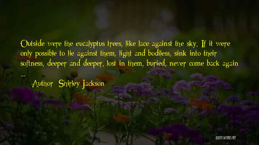 Shirley Jackson Quotes: Outside Were The Eucalyptus Trees, Like Lace Against The Sky. If It Were Only Possible To Lie Against Them, Light