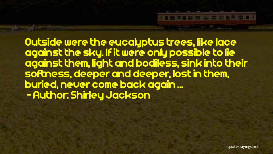 Shirley Jackson Quotes: Outside Were The Eucalyptus Trees, Like Lace Against The Sky. If It Were Only Possible To Lie Against Them, Light