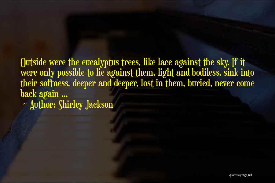 Shirley Jackson Quotes: Outside Were The Eucalyptus Trees, Like Lace Against The Sky. If It Were Only Possible To Lie Against Them, Light