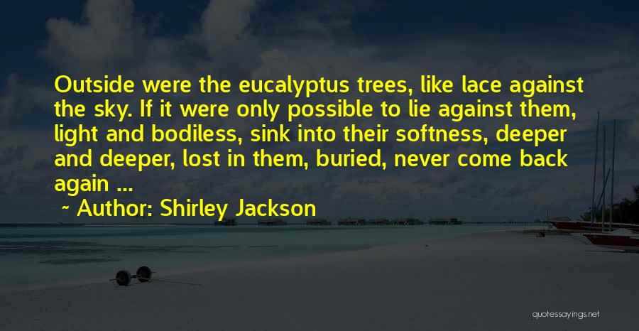 Shirley Jackson Quotes: Outside Were The Eucalyptus Trees, Like Lace Against The Sky. If It Were Only Possible To Lie Against Them, Light
