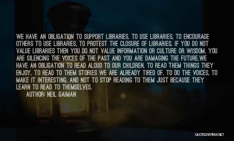 Neil Gaiman Quotes: We Have An Obligation To Support Libraries. To Use Libraries, To Encourage Others To Use Libraries, To Protest The Closure