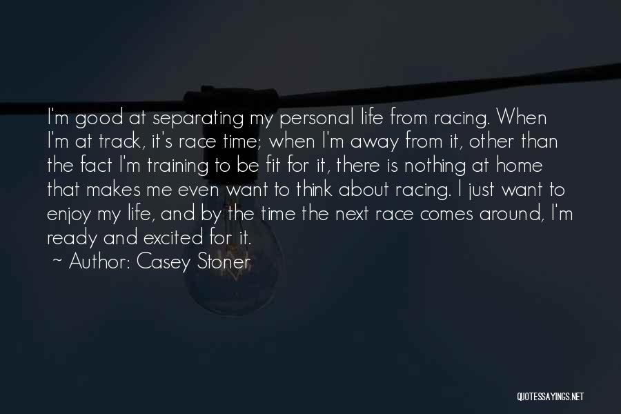Casey Stoner Quotes: I'm Good At Separating My Personal Life From Racing. When I'm At Track, It's Race Time; When I'm Away From