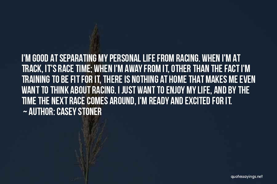 Casey Stoner Quotes: I'm Good At Separating My Personal Life From Racing. When I'm At Track, It's Race Time; When I'm Away From