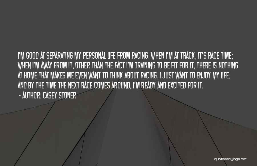 Casey Stoner Quotes: I'm Good At Separating My Personal Life From Racing. When I'm At Track, It's Race Time; When I'm Away From