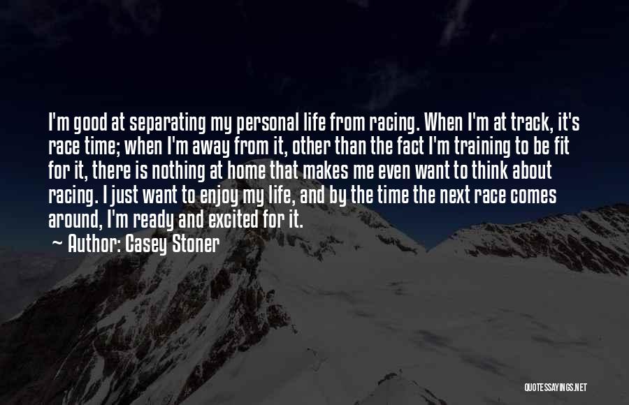 Casey Stoner Quotes: I'm Good At Separating My Personal Life From Racing. When I'm At Track, It's Race Time; When I'm Away From