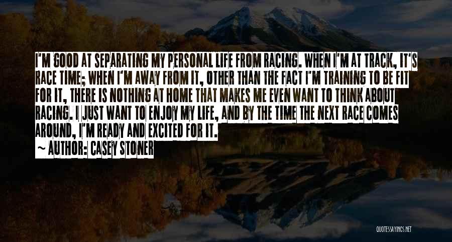 Casey Stoner Quotes: I'm Good At Separating My Personal Life From Racing. When I'm At Track, It's Race Time; When I'm Away From