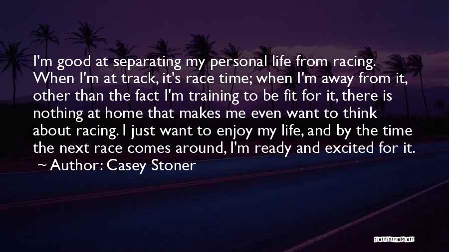 Casey Stoner Quotes: I'm Good At Separating My Personal Life From Racing. When I'm At Track, It's Race Time; When I'm Away From