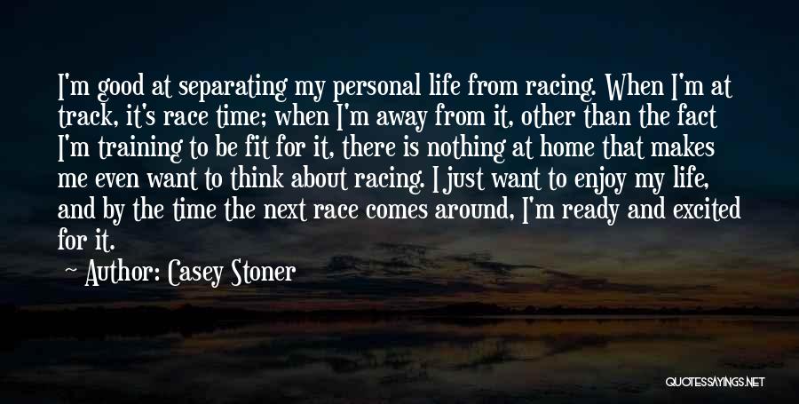 Casey Stoner Quotes: I'm Good At Separating My Personal Life From Racing. When I'm At Track, It's Race Time; When I'm Away From