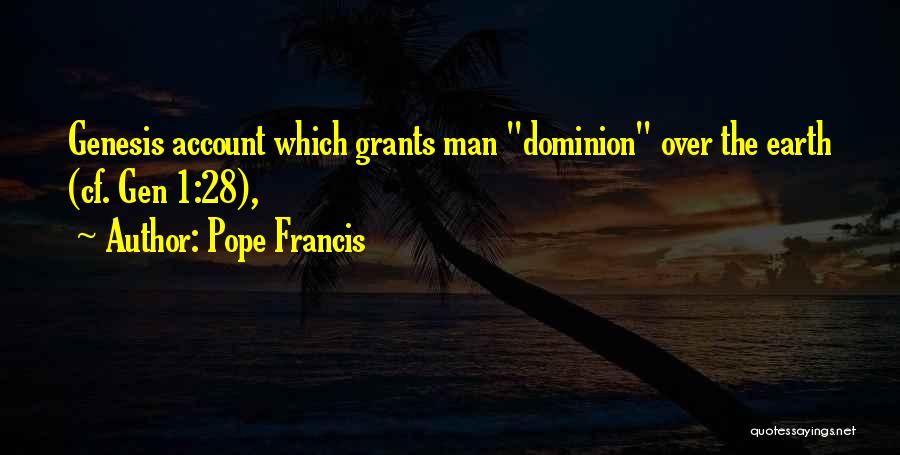 Pope Francis Quotes: Genesis Account Which Grants Man Dominion Over The Earth (cf. Gen 1:28),