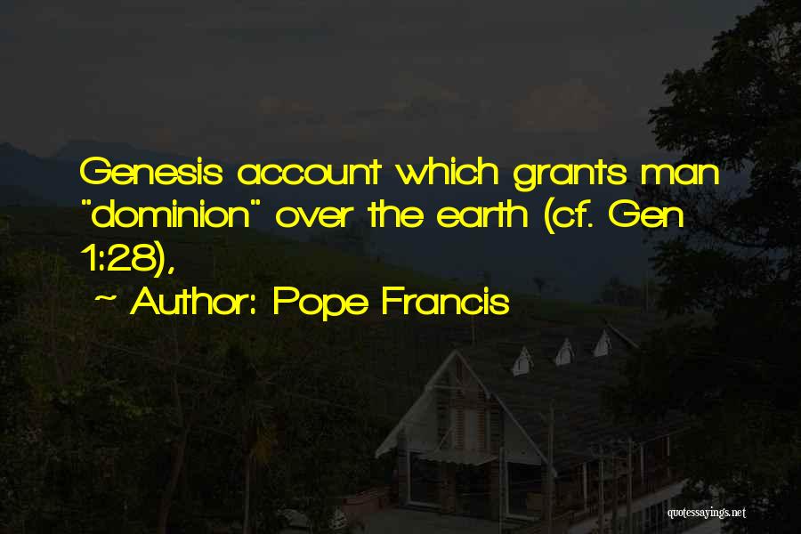 Pope Francis Quotes: Genesis Account Which Grants Man Dominion Over The Earth (cf. Gen 1:28),