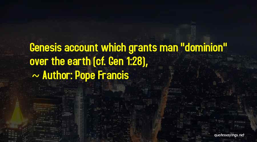 Pope Francis Quotes: Genesis Account Which Grants Man Dominion Over The Earth (cf. Gen 1:28),