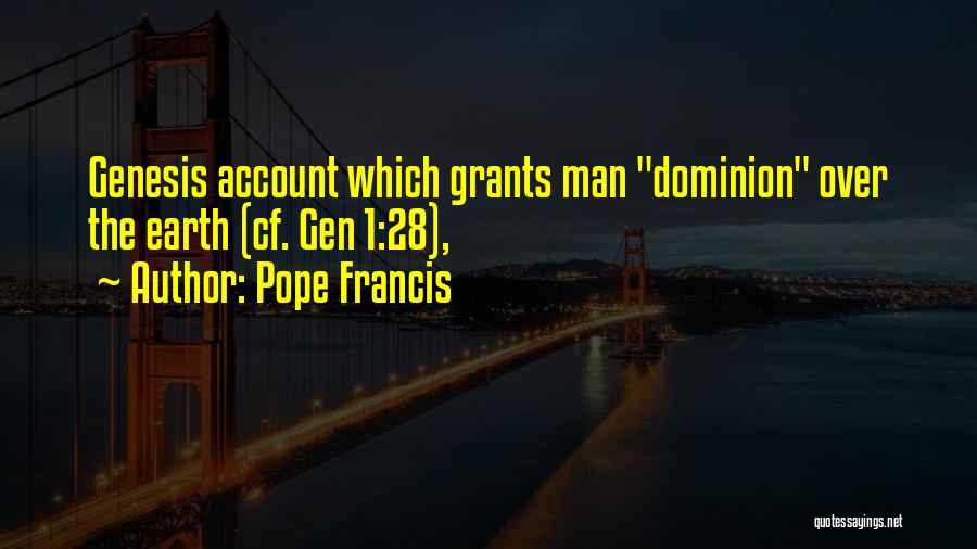 Pope Francis Quotes: Genesis Account Which Grants Man Dominion Over The Earth (cf. Gen 1:28),