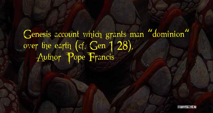 Pope Francis Quotes: Genesis Account Which Grants Man Dominion Over The Earth (cf. Gen 1:28),