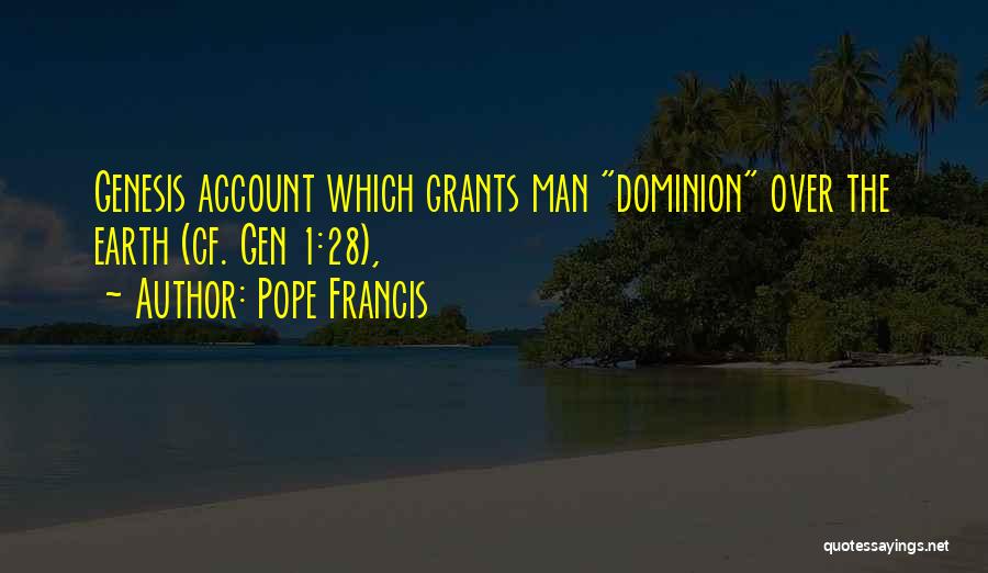 Pope Francis Quotes: Genesis Account Which Grants Man Dominion Over The Earth (cf. Gen 1:28),