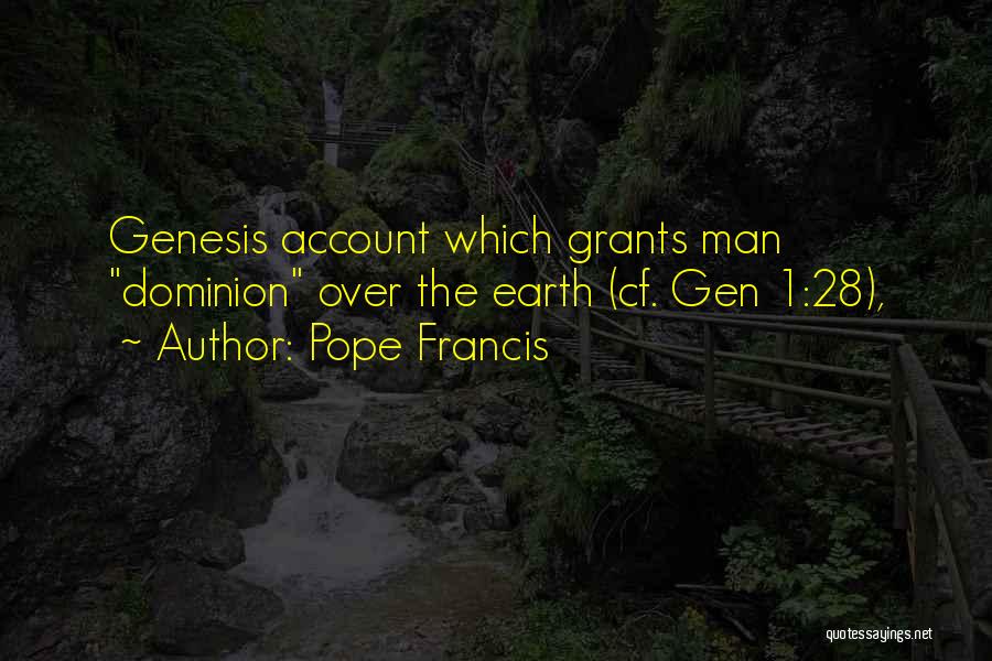 Pope Francis Quotes: Genesis Account Which Grants Man Dominion Over The Earth (cf. Gen 1:28),