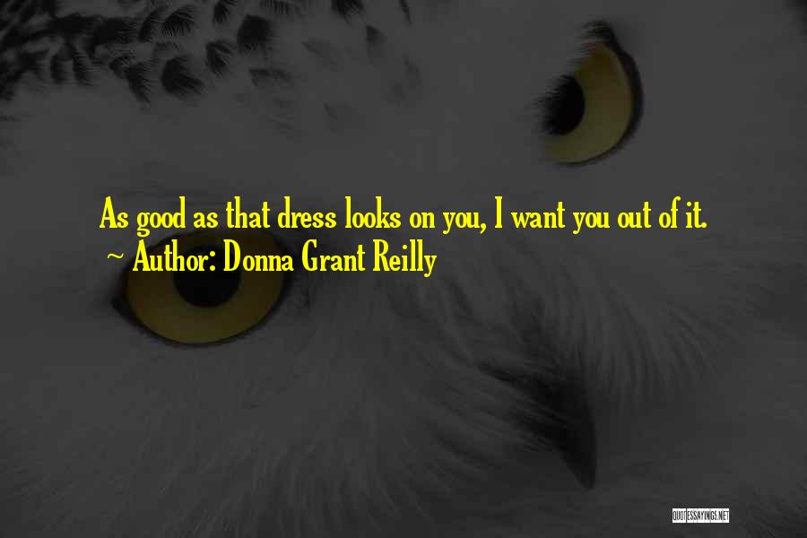 Donna Grant Reilly Quotes: As Good As That Dress Looks On You, I Want You Out Of It.