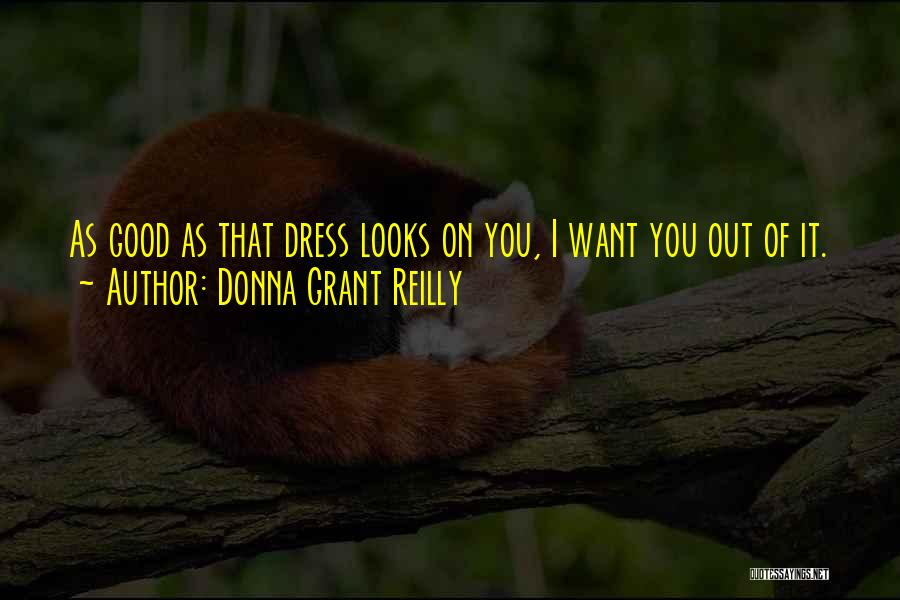 Donna Grant Reilly Quotes: As Good As That Dress Looks On You, I Want You Out Of It.