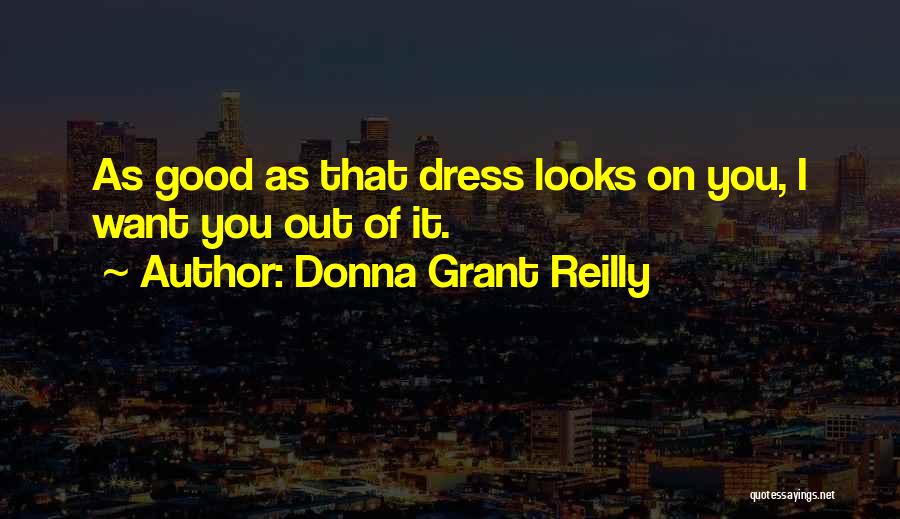 Donna Grant Reilly Quotes: As Good As That Dress Looks On You, I Want You Out Of It.