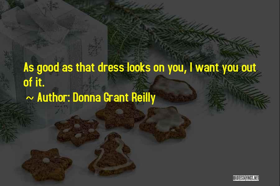 Donna Grant Reilly Quotes: As Good As That Dress Looks On You, I Want You Out Of It.