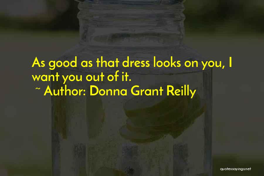 Donna Grant Reilly Quotes: As Good As That Dress Looks On You, I Want You Out Of It.