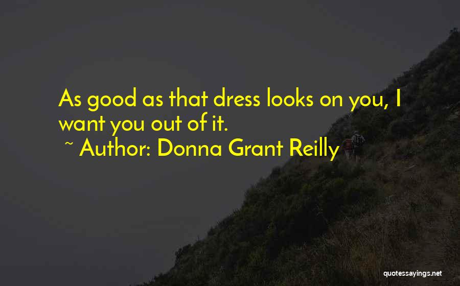Donna Grant Reilly Quotes: As Good As That Dress Looks On You, I Want You Out Of It.