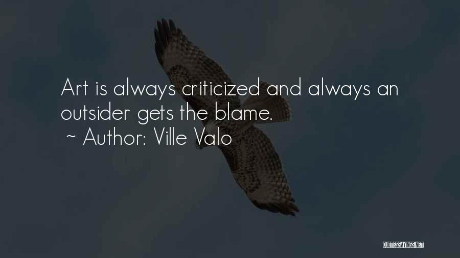 Ville Valo Quotes: Art Is Always Criticized And Always An Outsider Gets The Blame.