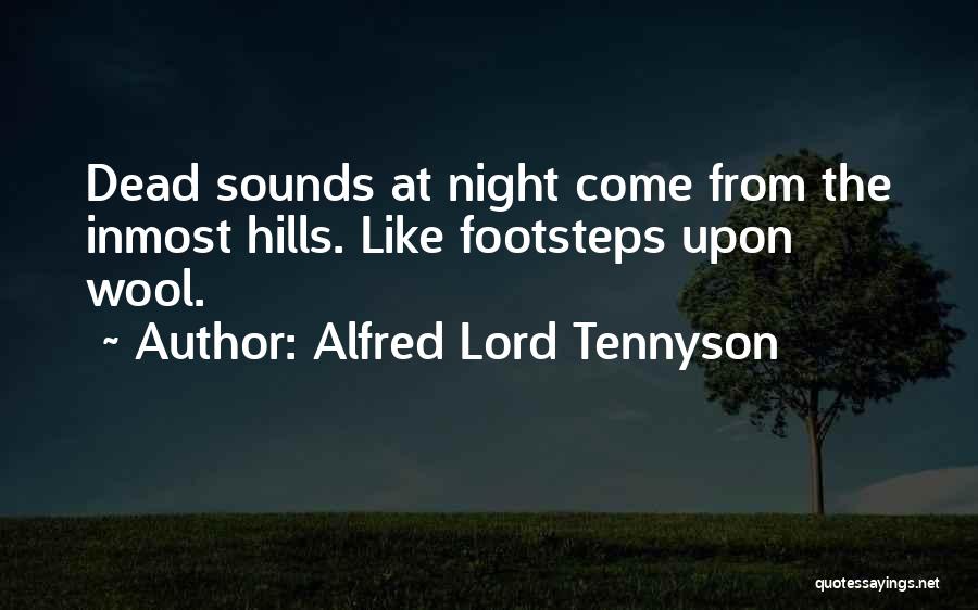 Alfred Lord Tennyson Quotes: Dead Sounds At Night Come From The Inmost Hills. Like Footsteps Upon Wool.